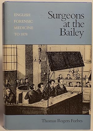 Surgeons at the Bailey: English Forensic Medicine to 1878