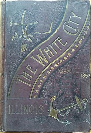 The white city, 1492-1892 : the historical, biographical and philanthropical record of Illinois