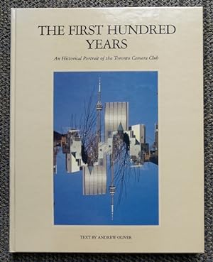 THE FIRST HUNDRED YEARS: AN HISTORICAL PORTRAIT OF THE TORONTO CAMERA CLUB.