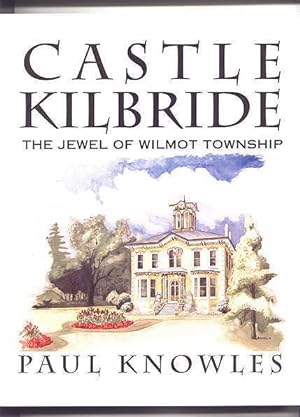 CASTLE KILBRIDE: THE JEWEL OF WILMOT TOWNSHIP.