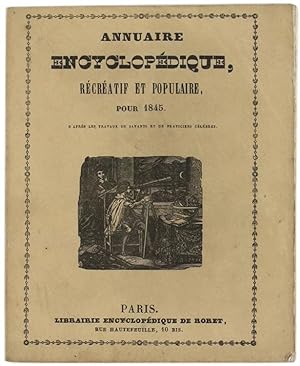 ANNUAIRE ENCYCLOPÉDIQUE RÉCRÉATIF ET POPULAIRE pour 1845, d'après le travaux des Savants et de Pr...