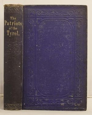 The Tyrolese Patriots of 1809, by the author of " Du Guesclin, the Hero of Chivalry," etc.