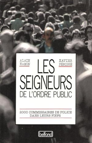 Les Seigneurs de L'ordre Public : 2000 Commissaires De Police dans Leurs Fiefs