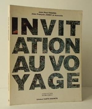 INVITATION AU VOYAGE. Un voyage possible à travers l'architecture de Jean-Paul Viguier et Jean-Fr...