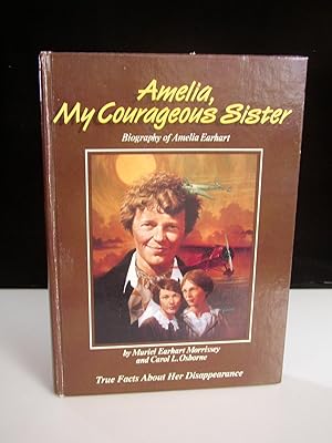 Amelia, My Courageous Sister: Biography of Amelia Earhart True Facts About Her Disappearance
