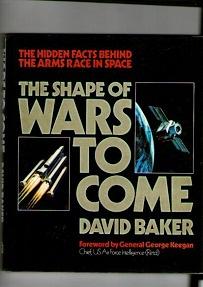 Shape of Wars to Come, the. Hidden Facts Behind the Arms Race in Sapce.