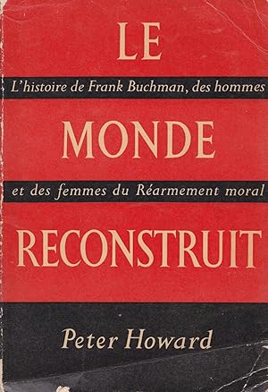 Le Monde reconstruit: L'histoire de Frank Buchman, des hommes et des femmes du Réarmement moral.
