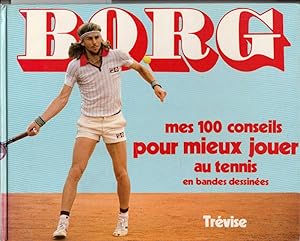 Borg. Mes 100 conseils pour mieux jouer au tennis