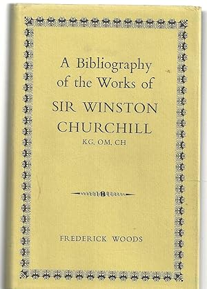 A bibliography of the works of Sir Winston Churchill: KG, OM, CH