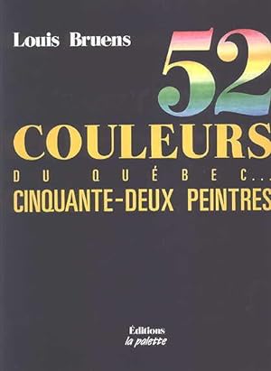 52 COULEURS DU QUEBEC . CINQUANTE-DEUX PEINTRES. THE COLOURS OF QUEBEC . FIFTY-TWO PAINTERS.