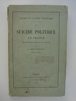 Du suicide politique en France depuis 1789 jusqu'à nos jours. Etude sur la mort volontaire