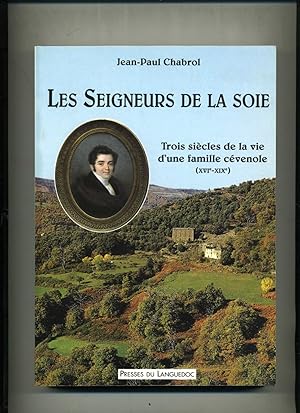 LES SEIGNEURS DE LA SOIE. Trois siècles de la vie d'une famille cévenole (XVIe-XIXe.). Préface de...