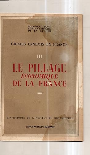 LE PILLAGE ECONOMIQUE DE LA FRANCE . Crimes ennemis en France. III . Documents pour servir à l'hi...