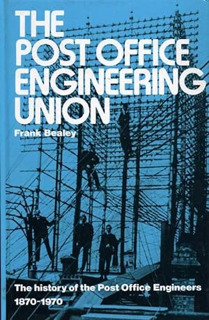 The Post Office Engineering Union : The History of the Post Office Engineers, 1870-1970