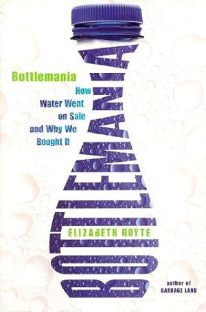 BOTTLEMANIA : How Water Went on Sale and Why We Bought it
