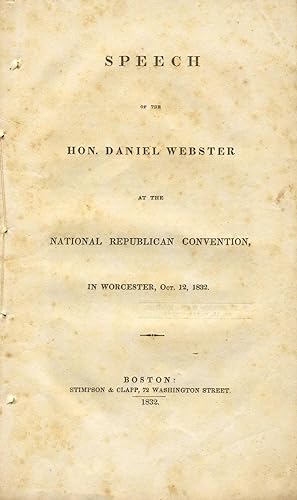Speech of the Hon. Daniel Webster at the National Republican Convention, in Worcester, Oct. 12, 1832