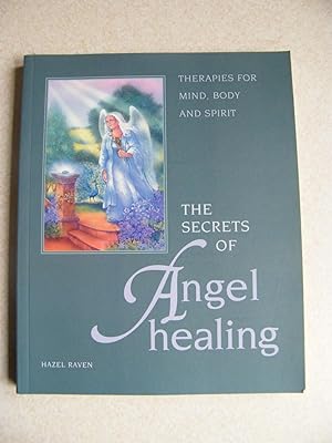 The Secrets of Angel Healing : Therapies for Mind, Body and Spirit
