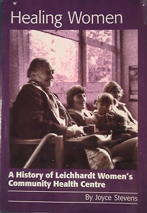 Healing Women. A History of Leichhardt Women's Community Health Centre.