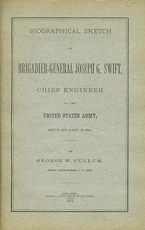 Biographical Sketch of Brigadier-General Joseph G. Swift, Chief Engineer of the United States Arm...