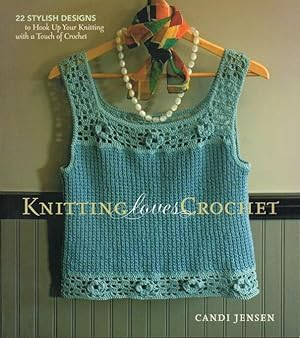 KNITTING LOVES CROCHET: 22 Stylish Designs to Hook Up Your Knitting with a Touch of Crochet.