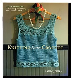 KNITTING LOVES CROCHET: 22 Stylish Designs to Hook Up Your Knitting with a Touch of Crochet.