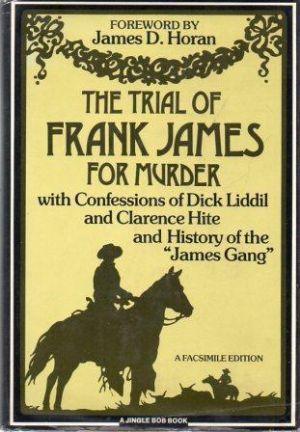 THE TRIAL OF FRANK JAMES FOR MURDER With Confessions o Dick Liddil and Clarence Hite and History ...