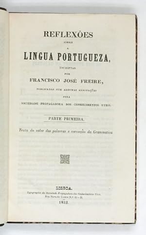 Reflexões sobre a lingua Portugueza. Parte primeira (-terceira). Trata do valor das palavras e co...