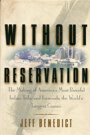 WITHOUT RESERVATION : The Making of the America's Most Powerful Indian Tribe and Foxwoods, the Wo...