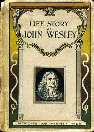 Life Story of John Wesley : Memoirs of Mighty Men
