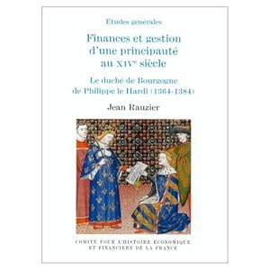 Finances et gestion d une principauté au XIVe siècle . Le duché de Bourgogne de Philippe le Hardi...