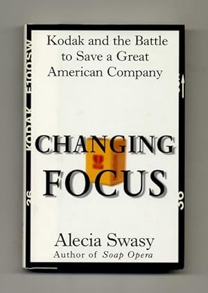 Changing Focus: Kodak and the Battle to Save a Great American Company - 1st Edition/1st Printing