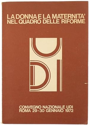 LA DONNA E LA MATERNITA' NEL QUADRO DELLE RIFORME. Convegno Nazionale UDI, Roma 29-30 gennaio 1972.:
