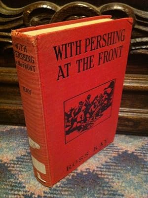 With Pershing At The Front. The Big War Series by Kay, Ross