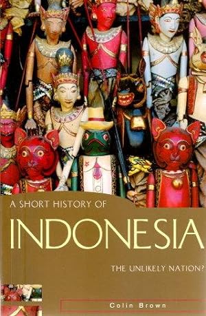 A SHORT HISTORY OF INDONESIA : The Unlikely Nation?