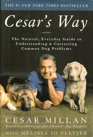 CESAR'S WAY : The Natural Everyday Guide to Understanding and Correcting Common Dog Problems