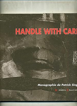 HANDLE WITH CARE. MONOGRAPHIE DE PATRICK SINGH.
