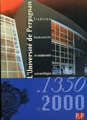 LUNIVERSITÉ DE PERPIGNAN (1350-2000). Tradition humaniste et modernité scientifique.