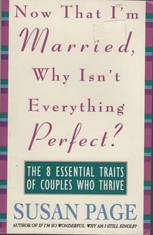 NOW THAT I'M MARRIED, WHY ISN'T EVERYTHING PERFECT? THE 8 ESSENTIAL TRAITS OF COUPLES WHO THRIVE
