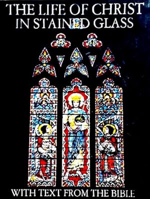 The Life of Christ in Stained Glass: With Text from the Bible