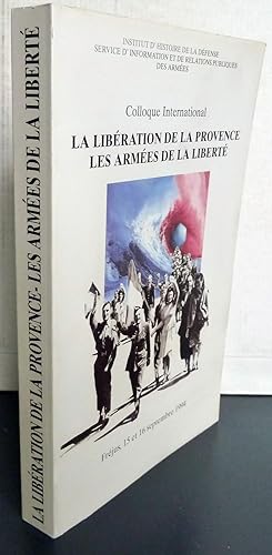 La libération de la Provence et les armées de la liberté actes du colloque international Fréjus, ...