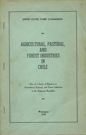 Agricultural, Pastoral, and Forest Industries in Chile. One of a Series of Reports on Agricultura...
