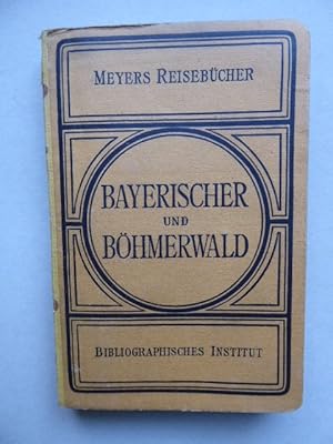 Meyers Reisebücher. Bayerischer und Böhmerwald. Regensburg, Passau, Linz, Budweis, Pilsen. Mit 8 ...