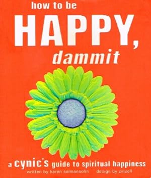 How to Be Happy, Dammit A Cynic's Guide to Spiritual Happiness