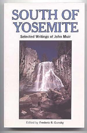 SOUTH OF YOSEMITE: SELECTED WRITINGS OF JOHN MUIR.
