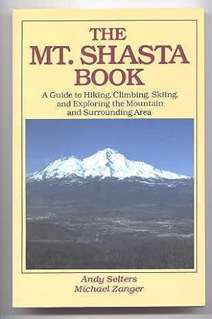 THE MT. SHASTA BOOK: A GUIDE TO HIKING, CLIMBING, SKIING, AND EXPLORING THE MOUNTAIN AND SURROUND...