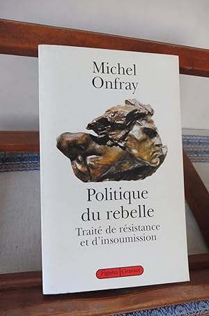 Politique Du Rebelle. Traité De Résistance Et D'Insoumission.