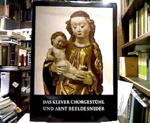 Das Klever Chorgestühl und Arnt Beeldesnider. (= Kunstdenkmäler des Rheinlandes, Beiheft 15).