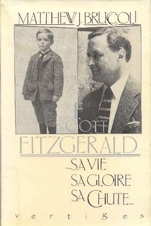 F. Scott Fitzgerald. Sa vie, sa gloire, sa chute.
