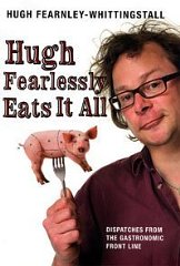 Hugh Fearlessly Eats it All: Dispatches from the Gastronomic Front line