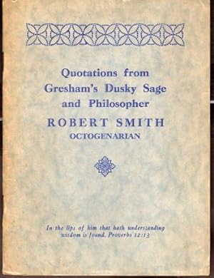 Quotations From Gresham's Dusky Sage and Philosopher Robert Smith Octogenarian